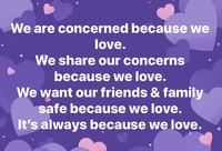 Gallery Photo of We are concerned because we love. We hare our concerns because we love. We want our friends & family safe because we love. It’s always because we love