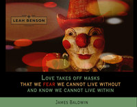 Gallery Photo of Love takes off masks that we fear we cannot live without and know we cannot live within. James Baldwin.