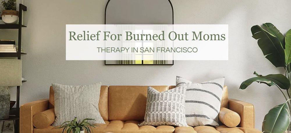 Therapy Burned Out Mom Overwhelm Anger Women's Issues, Anxiety, Parenting, San Francisco, Therapy for Anxiety, Mom Rage, Mom Guilt