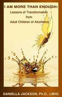 Gallery Photo of For Adult Readers - I AM MORE THAN ENOUGH: Lessons of Transformation from Adult Children of Alcoholics by Dr. Daniella Jackson