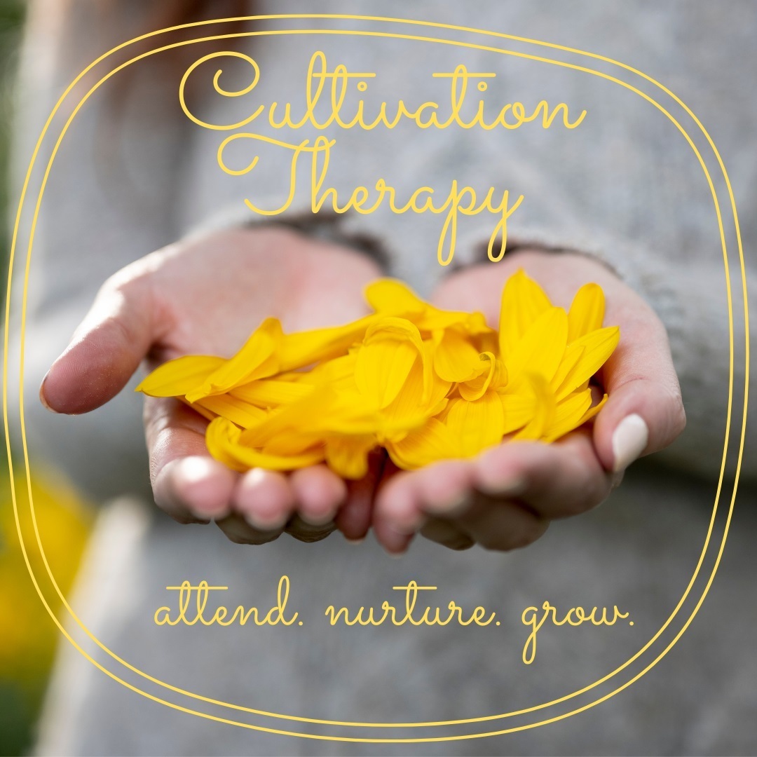 Gallery Photo of Cultivation Therapy is all about supporting you to: Attend- to what is happening here and now. Nurture- with self compassion- and Grow- resiliency.