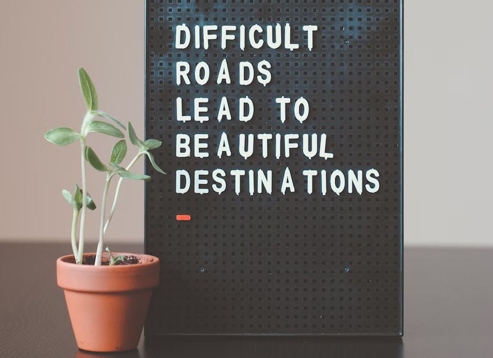 Difficult roads lead to beautiful destinations