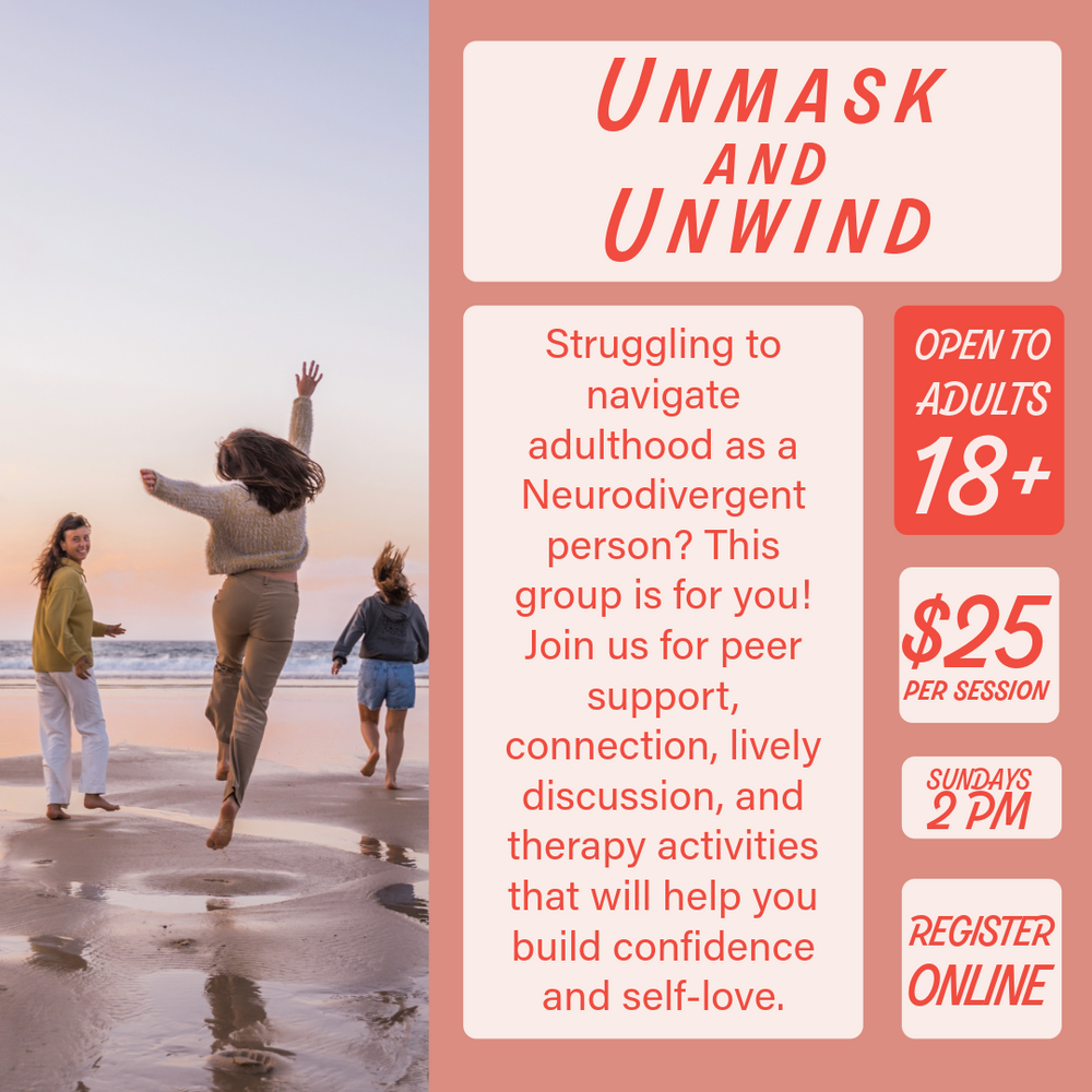 Unmask and Unwind is a therapy group by and for Neurodivergent adults. Join us Sundays at 2:00!